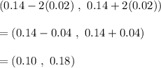 (0.14-2(0.02)\ ,\ 0.14+2(0.02))\\\\=(0.14-0.04\ ,\ 0.14+0.04)\\\\=(0.10\ ,\ 0.18)