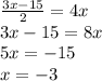 \frac{3x-15}{2}=4x\\3x-15=8x\\5x=-15\\x=-3
