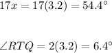 17x=17(3.2)=54.4\°\\\\\\\angle RTQ=2(3.2)=6.4\°