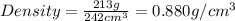 Density=\frac{213g}{242cm^3}=0.880g/cm^3