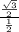 \frac{ \frac{ \sqrt{3} }{2} }{ \frac{1}{2} }