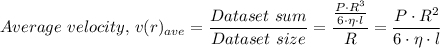 \displaystyle Average \ velocity, \, v(r)_{ave} = \frac{Dataset \ sum }{Dataset \ size} = \frac{ \frac{P\cdot R^3}{6 \cdot \eta \cdot l}}{R} = \frac{P\cdot R^2}{6 \cdot \eta \cdot l}