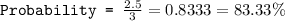 \texttt{Probability = }\frac{2.5}{3}=0.8333=83.33\%