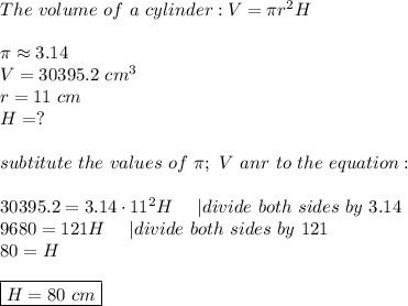 The\ volume\ of\ a\ cylinder:V=\pi r^2H\\\\\pi\approx3.14\\V=30395.2\ cm^3\\r=11\ cm\\H=?\\\\subtitute\ the\ values\ of\ \pi;\ V\ anr\ to\ the\ equation:\\\\30395.2=3.14\cdot11^2H\ \ \ \ |divide\ both\ sides\ by\ 3.14\\9680=121H\ \ \ \ |divide\ both\ sides\ by\ 121\\80=H\\\\\boxed{H=80\ cm}