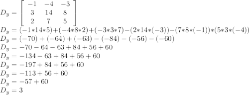 D_{y} = \left[\begin{array}{ccc}-1&-4&-3\\3&14&8\\2&7&5\end{array}\right] \\D_{y} = (-1 * 14 * 5) + (-4 * 8 * 2) + (-3 * 3 * 7) - (2 * 14 * (-3)) - (7 * 8 * (-1)) * (5 * 3 * (-4)) \\D_{y} = (-70)+ (-64) + (-63) - (-84) - (-56) - (-60) \\D_{y} = -70 - 64 - 63 + 84 + 56 + 60 \\D_{y} = -134 - 63 + 84 + 56 + 60 \\D_{y} = -197 + 84 + 56 + 60 \\D_{y} = -113 + 56 + 60 \\D_{y} = -57 + 60 \\D_{y} = 3