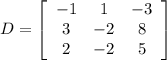D = \left[\begin{array}{ccc}-1&1&-3\\3&-2&8\\2&-2&5\end{array}\right]
