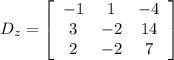 D_{z} = \left[\begin{array}{ccc}-1&1&-4\\3&-2&14\\2&-2&7\end{array}\right]