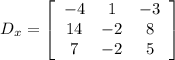 D_{x} = \left[\begin{array}{ccc}-4&1&-3\\14&-2&8\\7&-2&5\end{array}\right]
