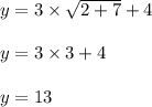 y=3\times \sqrt{2+7}+4\\\\y=3\times 3+4\\\\y=13