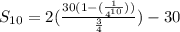 S_{10}=2(\frac{30(1-(\frac{1}{4^{10}}))}{\frac{3}{4}})-30