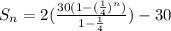 S_n=2(\frac{30(1-(\frac{1}{4})^n)}{1-\frac{1}{4}})-30
