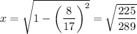 x=\sqrt{1-\left(\dfrac8{17}\right)^2}=\sqrt{\dfrac{225}{289}}