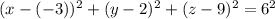 (x-(-3))^{2} + (y-2)^{2} + (z-9)^{2} = 6^{2}