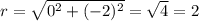 r = \sqrt{0^{2} + (-2)^{2} } = \sqrt{4} =2