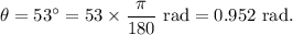 \rm \theta=53^\circ=53\times \dfrac{\pi }{180}\ rad = 0.952\ rad.