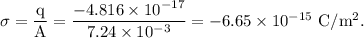 \rm \sigma = \dfrac qA=\dfrac{-4.816\times 10^{-17}}{7.24\times 10^{-3}}=-6.65\times 10^{-15}\ C/m^2.