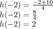 h (-2) = \frac {-2 + 10} {4}\\h (-2) = \frac {8} {4}\\h (-2) = 2