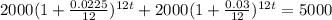2000(1+ \frac{0.0225}{12} )^{12t}+2000(1+ \frac{0.03}{12} )^{12t}=5000