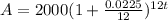 A=2000(1+ \frac{0.0225}{12} )^{12t}