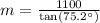 m=\frac{1100}{\text{tan}(75.2^{\circ})}