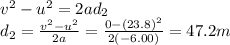 v^2-u^2=2ad_2\\d_2 = \frac{v^2-u^2}{2a}=\frac{0-(23.8)^2}{2(-6.00)}=47.2 m
