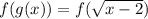 f(g(x))=f(\sqrt{x-2})