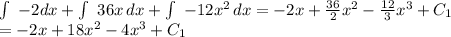 \int\ {-2} dx+\int\ {36x} \, dx+\int\ {-12x^2} \, dx=-2x+\frac{36}{2} x^2-\frac{12}{3}x^3+C_1 \\=-2x+18x^2-4x^3+C_1