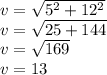 v=\sqrt{5^2+12^2}\\v=\sqrt{25+144}\\v=\sqrt{169}\\v=13