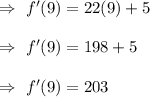 \Rightarrow\  f'(9)=22(9)+5\\\\\Rightarrow\ f'(9)=198+5\\\\\Rightarrow\ f'(9)=203
