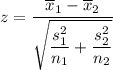 z=\dfrac{\overline{x}_1-\overline{x}_2}{\sqrt{\dfrac{s_1^2}{n_1}+\dfrac{s_2^2}{n_2}}}