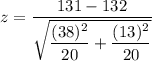 z=\dfrac{131-132}{\sqrt{\dfrac{(38)^2}{20}+\dfrac{(13)^2}{20}}}