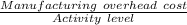 \frac{Manufacturing\ overhead\ cost}{Activity\ level}
