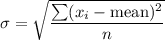 \sigma=\sqrt{\dfrac{\sum(x_i-\text{mean})^2}{n}}