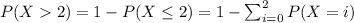 P(X2)=1-P(X\leq 2)=1-\sum_{i=0}^{2}P(X=i)