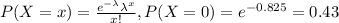 P(X=x)=\frac{e^{-\lambda}\lambda^x}{x!}, P(X=0)=e^{-0.825}=0.43