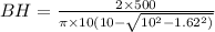 BH=\frac{2\times 500}{\pi \times 10(10-\sqrt{10^{2}-1.62^{2})}}
