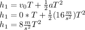 h_1=v_0T+\frac{1}{2}aT^2\\h_1=0*T+\frac{1}{2}(16\frac{m}{s^2})T^2\\h_1=8\frac{m}{s^2}T^2\\