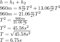 h=h_1+h_2\\960m=8\frac{m}{s^2}T^2+13.06\frac{m}{s^2}T^2\\960m=21.06\frac{m}{s^2}T^2\\T^2=\frac{960m}{21.06\frac{m}{s^2}}\\T^2=45.58s^2\\T=\sqrt{45.58s^2}\\T=6.75s
