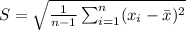 S =\sqrt{\frac{1}{n-1} \sum_{i=1}^n (x_i-\bar{x})^2