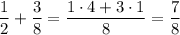 \dfrac{1}{2}+\dfrac{3}{8}=\dfrac{1\cdot 4+3\cdot 1}{8}=\dfrac{7}{8}