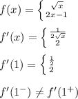f(x)=  \left \{ {{ \sqrt{x} } \atop {2x-1}} \right. &#10;\\&#10;\\ f'(x)=  \left \{ {{  \frac{1}{2\sqrt{x}} } \atop {2}} \right. &#10;\\&#10;\\  f'(1)=  \left \{ {{  \frac{1}{2}} \atop {2}} \right. &#10;\\&#10;\\ f'(1^-) \neq f'(1^+)