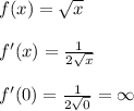 f(x)= \sqrt{x} &#10;\\&#10;\\f'(x)= \frac{1}{2 \sqrt{x} } &#10;\\&#10;\\f'(0)=\frac{1}{2 \sqrt{0} } = \infty