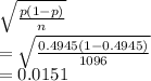 \sqrt{\frac{p(1-p)}{n} } \\=\sqrt{\frac{0.4945(1-0.4945)}{1096} } \\=0.0151