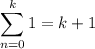 \displaystyle\sum_{n=0}^k1=k+1