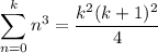 \displaystyle\sum_{n=0}^kn^3=\frac{k^2(k+1)^2}4