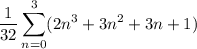 \displaystyle\frac1{32}\sum_{n=0}^3(2n^3+3n^2+3n+1)