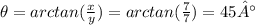\theta=arctan(\frac{x}{y} )=arctan(\frac{7}{7} )= 45°