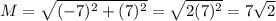 M=\sqrt{(-7)^2+(7)^2}=\sqrt{2(7)^2}=7\sqrt{2}