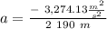 a = \frac{ - \ 3,274.13 \frac{m^2}{s^2} }{ 2 \ 190 \ m}