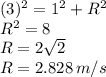 (3)^{2}=1^{2}+R^{2}\\R^{2}=8\\R=2\sqrt{2}\\R=2.828\,m/s